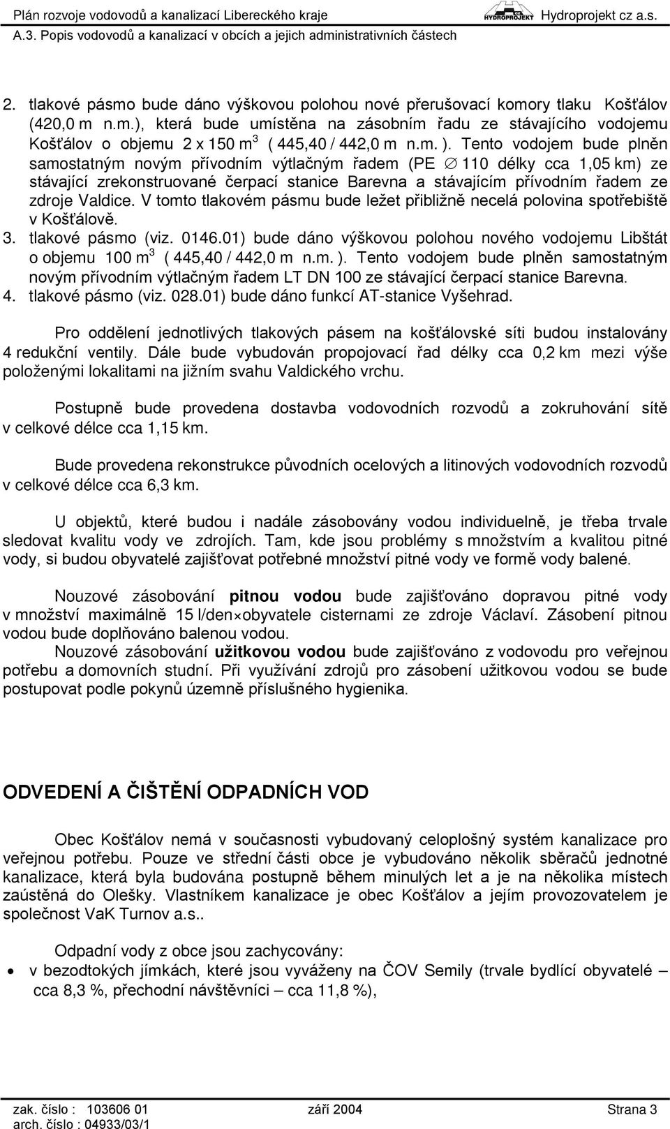 Valdice. V tomto tlakovém pásmu bude ležet přibližně necelá polovina spotřebiště v Košťálově. 3. tlakové pásmo (viz. 0146.