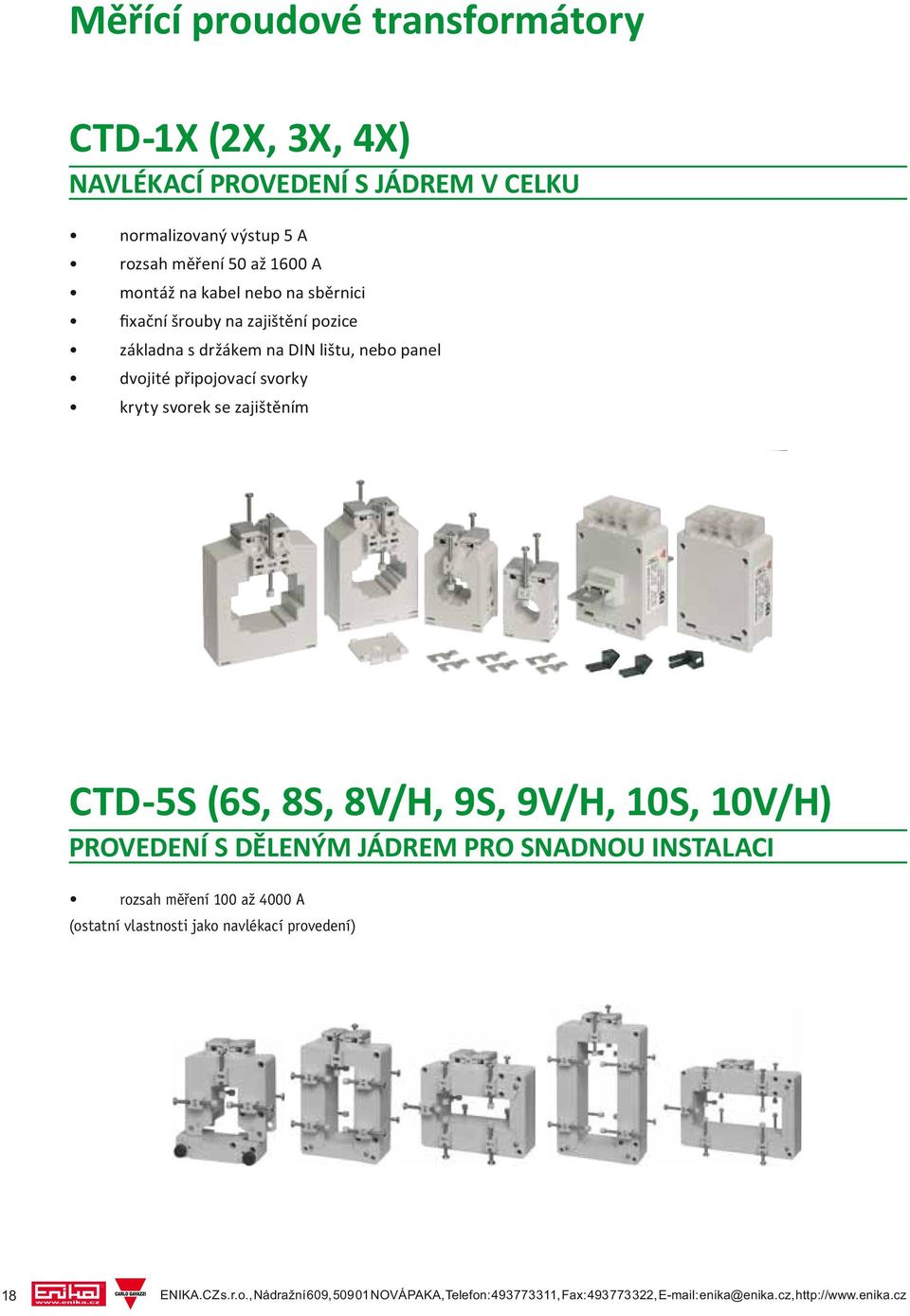 zajištěním CTD-5S (6S, 8S, 8V/H, 9S, 9V/H, 10S, 10V/H) PROVEDENÍ S DĚLENÝM JÁDREM PRO SNADNOU INSTALACI rozsah měření 100 až 4000 A (ostatní vlastnosti