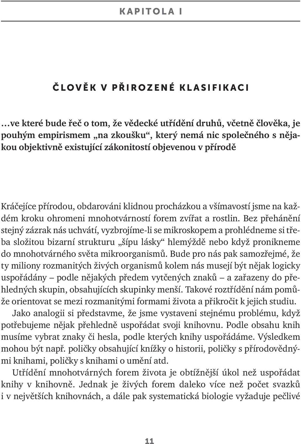 Bez přehánění stejný zázrak nás uchvátí, vyzbrojíme-li se mikroskopem a prohlédneme si třeba složitou bizarní strukturu šípu lásky hlemýždě nebo když pronikneme do mnohotvárného světa mikroorganismů.