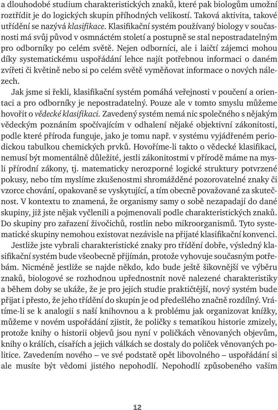 Nejen odborníci, ale i laičtí zájemci mohou díky systematickému uspořádání lehce najít potřebnou informaci o daném zvířeti či květině nebo si po celém světě vyměňovat informace o nových nálezech.