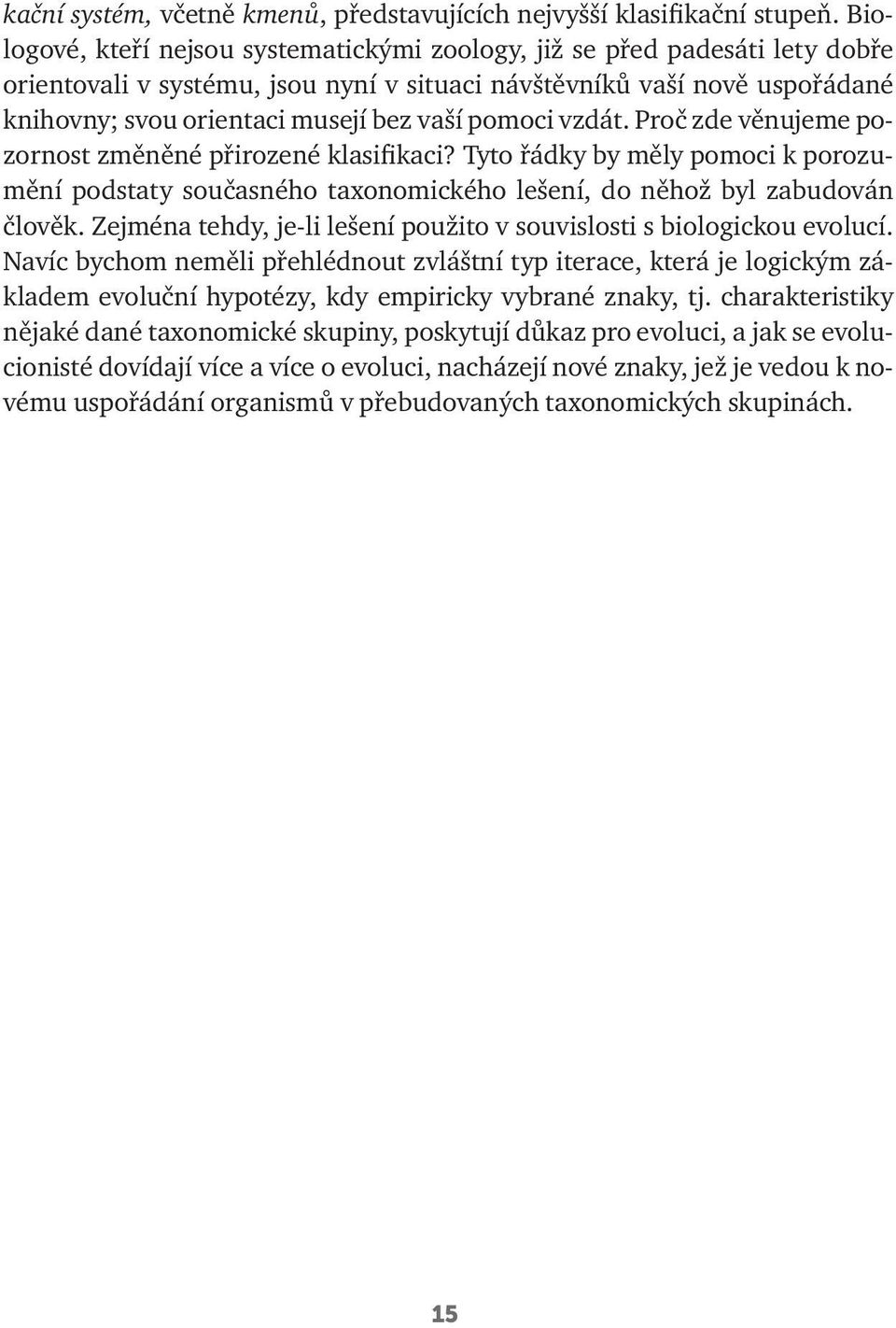 pomoci vzdát. Proč zde věnujeme pozornost změněné přirozené klasifikaci? Tyto řádky by měly pomoci k porozumění podstaty současného taxonomického lešení, do něhož byl zabudován člověk.
