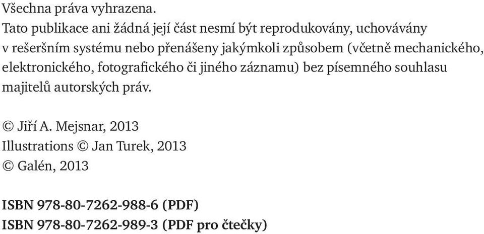 přenášeny jakýmkoli způsobem (včetně mechanického, elektronického, fotografického či jiného záznamu)