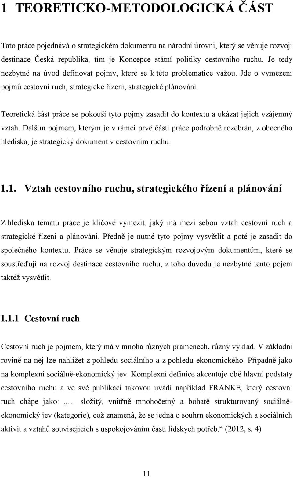 Teoretická část práce se pokouší tyto pojmy zasadit do kontextu a ukázat jejich vzájemný vztah.