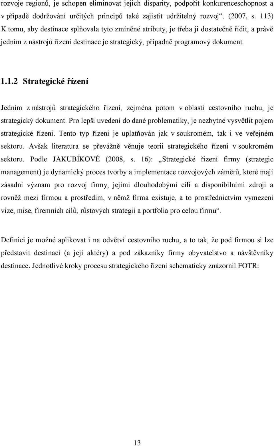 Pro lepší uvedení do dané problematiky, je nezbytné vysvětlit pojem strategické řízení. Tento typ řízení je uplatňován jak v soukromém, tak i ve veřejném sektoru.