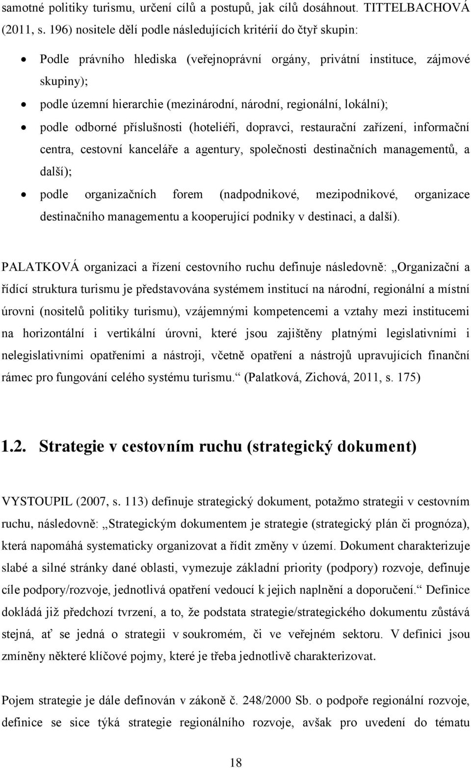 regionální, lokální); podle odborné příslušnosti (hoteliéři, dopravci, restaurační zařízení, informační centra, cestovní kanceláře a agentury, společnosti destinačních managementů, a další); podle