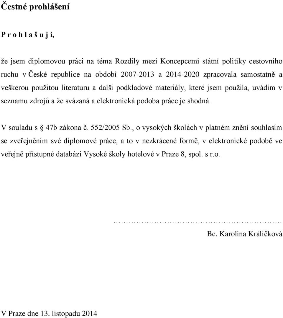 elektronická podoba práce je shodná. V souladu s 47b zákona č. 552/2005 Sb.