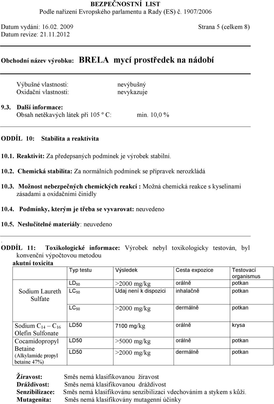 Možnost nebezpečných chemických reakcí : Možná chemická reakce s kyselinami zásadami a oxidačními činidly 10.4. Podmínky, kterým je třeba se vyvarovat: neuvedeno 10.5.