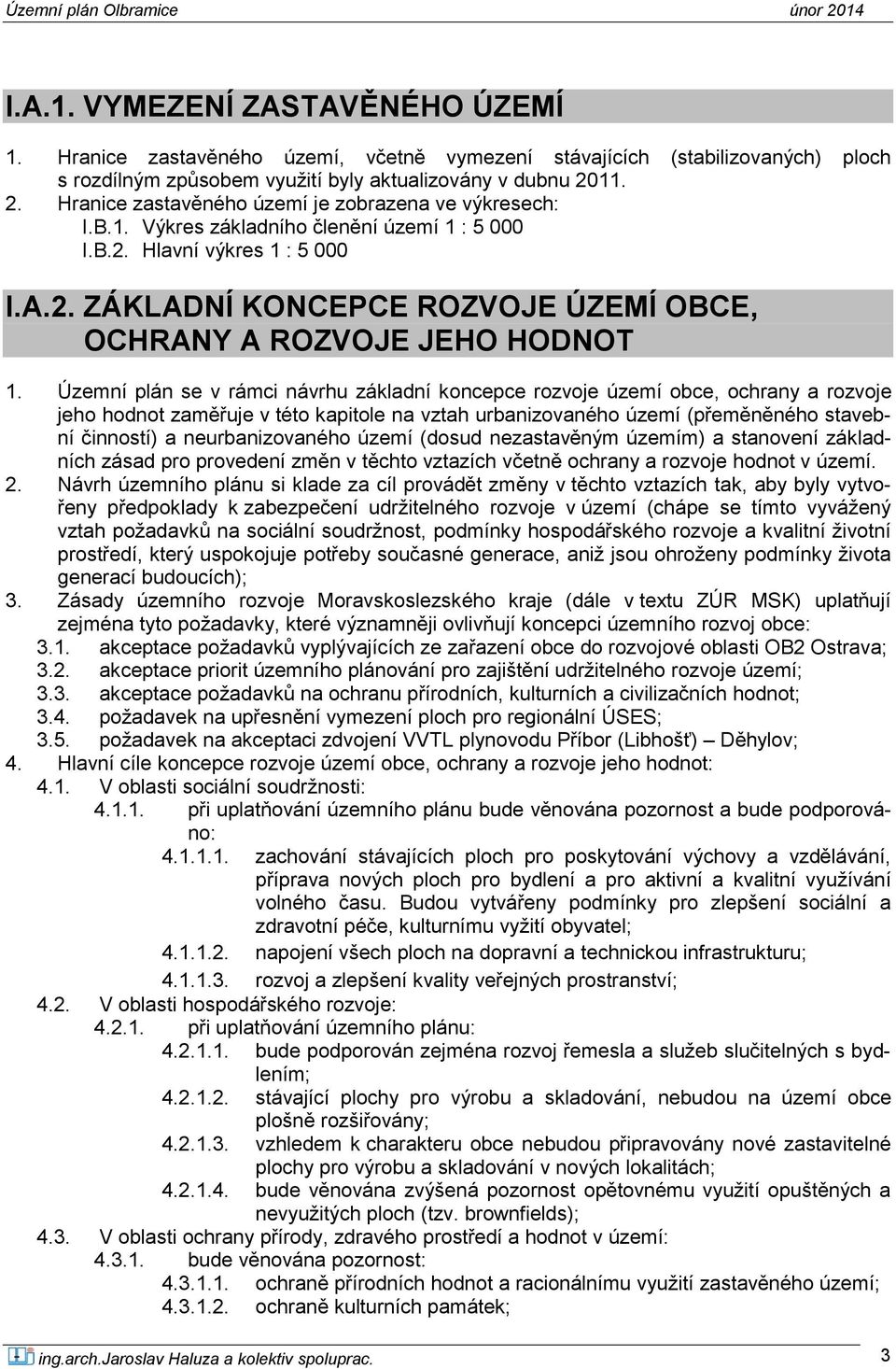 Územní plán se v rámci návrhu základní koncepce rozvoje území obce, ochrany a rozvoje jeho hodnot zaměřuje v této kapitole na vztah urbanizovaného území (přeměněného stavební činností) a