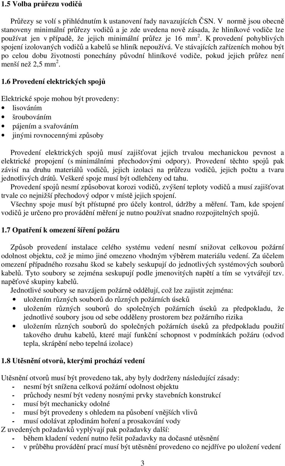 K provedení pohyblivých spojení izolovaných vodičů a kabelů se hliník nepoužívá.