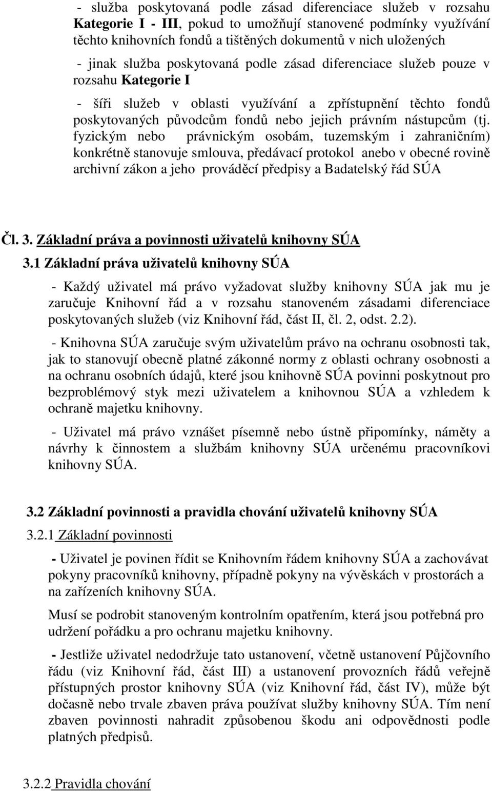 (tj. fyzickým nebo právnickým osobám, tuzemským i zahraničním) konkrétně stanovuje smlouva, předávací protokol anebo v obecné rovině archivní zákon a jeho prováděcí předpisy a Badatelský řád SÚA Čl.