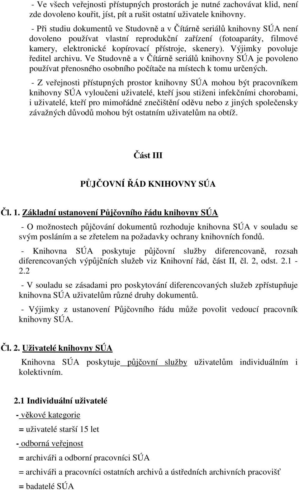 Výjimky povoluje ředitel archivu. Ve Studovně a v Čítárně seriálů knihovny SÚA je povoleno používat přenosného osobního počítače na místech k tomu určených.