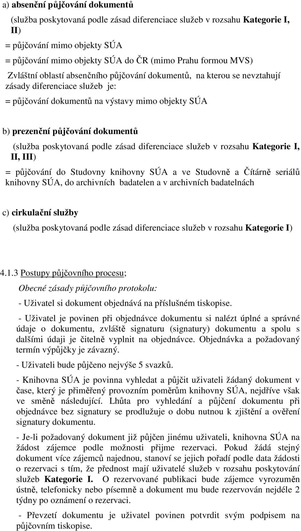 poskytovaná podle zásad diferenciace služeb v rozsahu Kategorie I, II, III) = půjčování do Studovny knihovny SÚA a ve Studovně a Čítárně seriálů knihovny SÚA, do archivních badatelen a v archivních