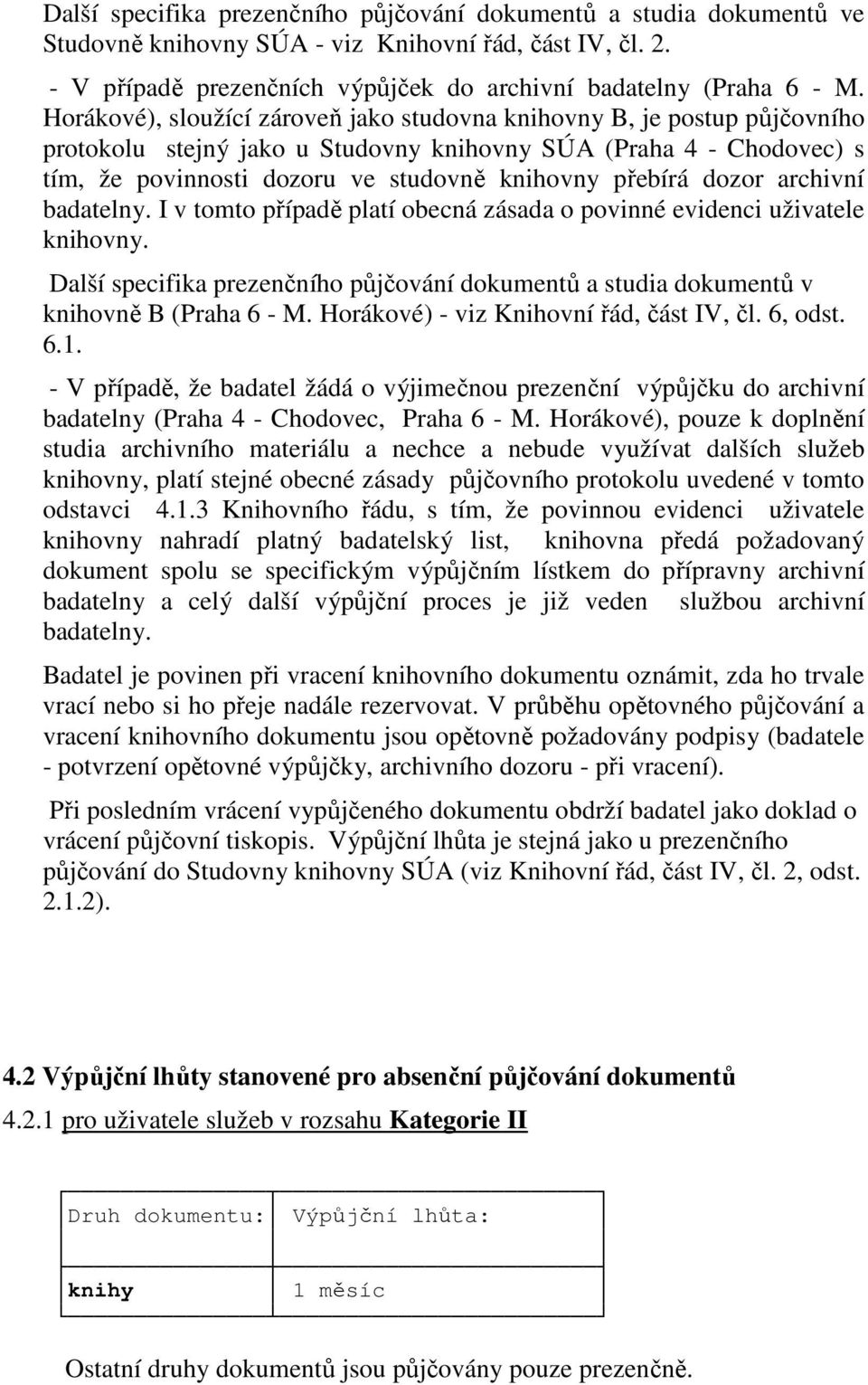 dozor archivní badatelny. I v tomto případě platí obecná zásada o povinné evidenci uživatele knihovny. Další specifika prezenčního půjčování dokumentů a studia dokumentů v knihovně B (Praha 6 - M.