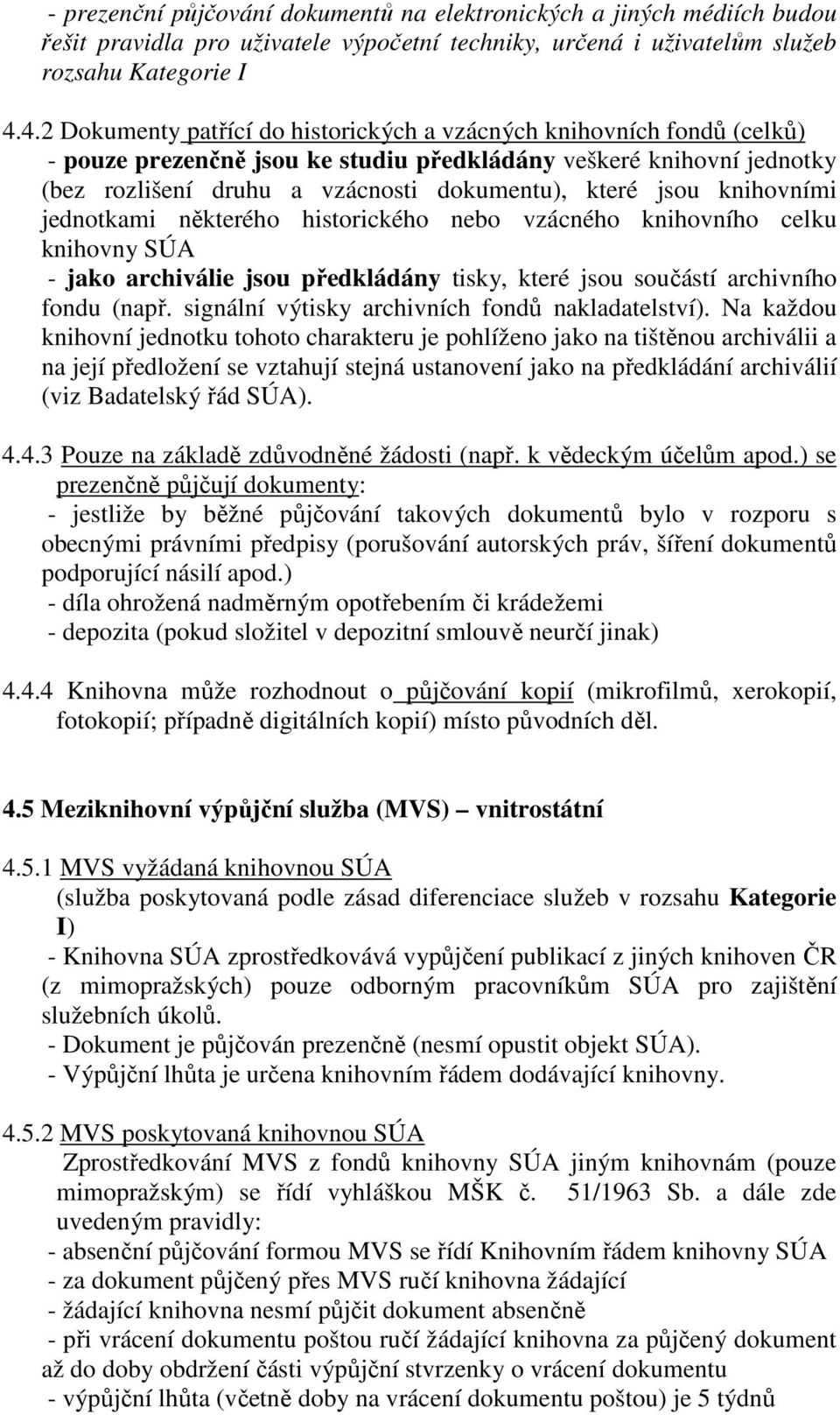 jsou knihovními jednotkami některého historického nebo vzácného knihovního celku knihovny SÚA - jako archiválie jsou předkládány tisky, které jsou součástí archivního fondu (např.