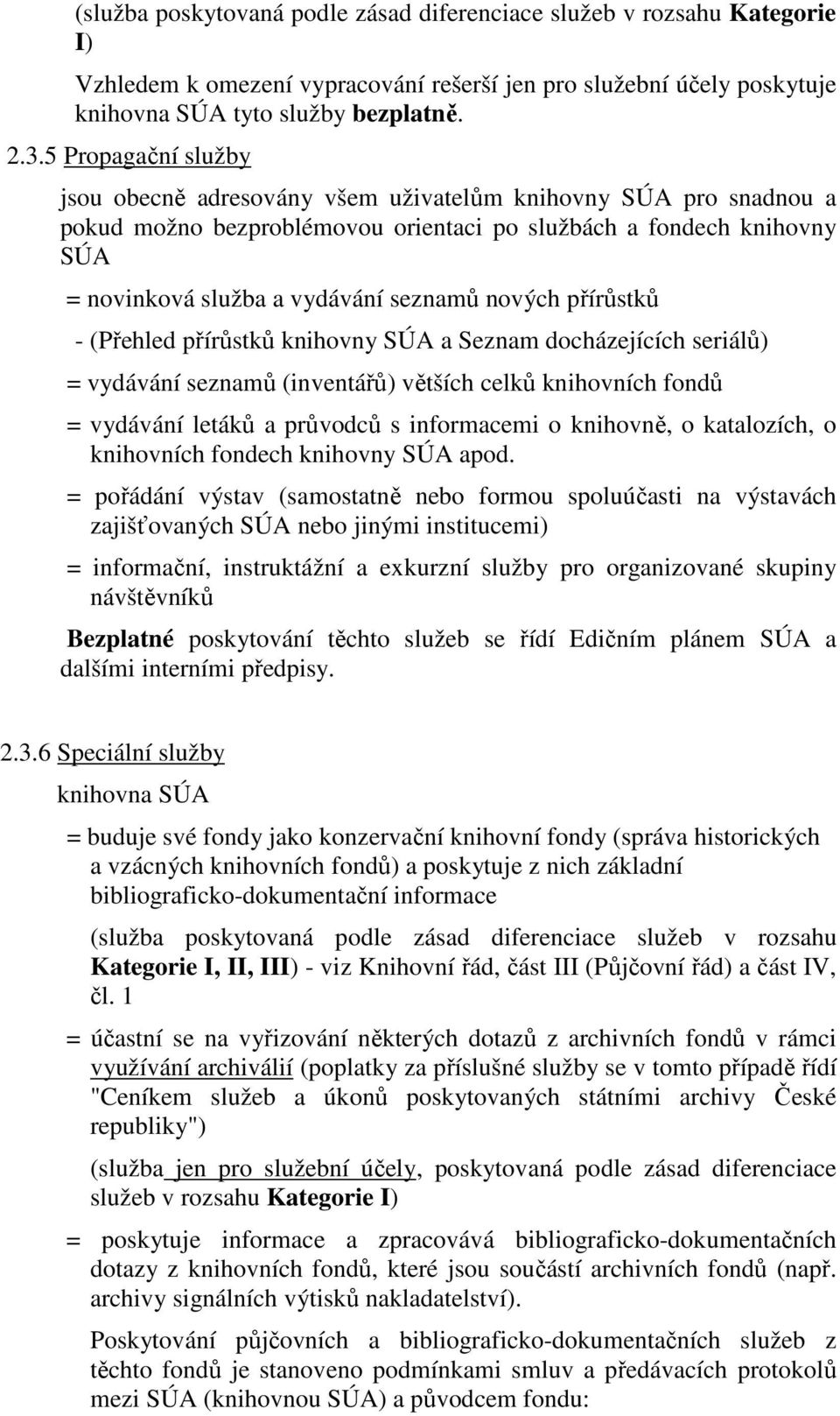 nových přírůstků - (Přehled přírůstků knihovny SÚA a Seznam docházejících seriálů) = vydávání seznamů (inventářů) větších celků knihovních fondů = vydávání letáků a průvodců s informacemi o knihovně,