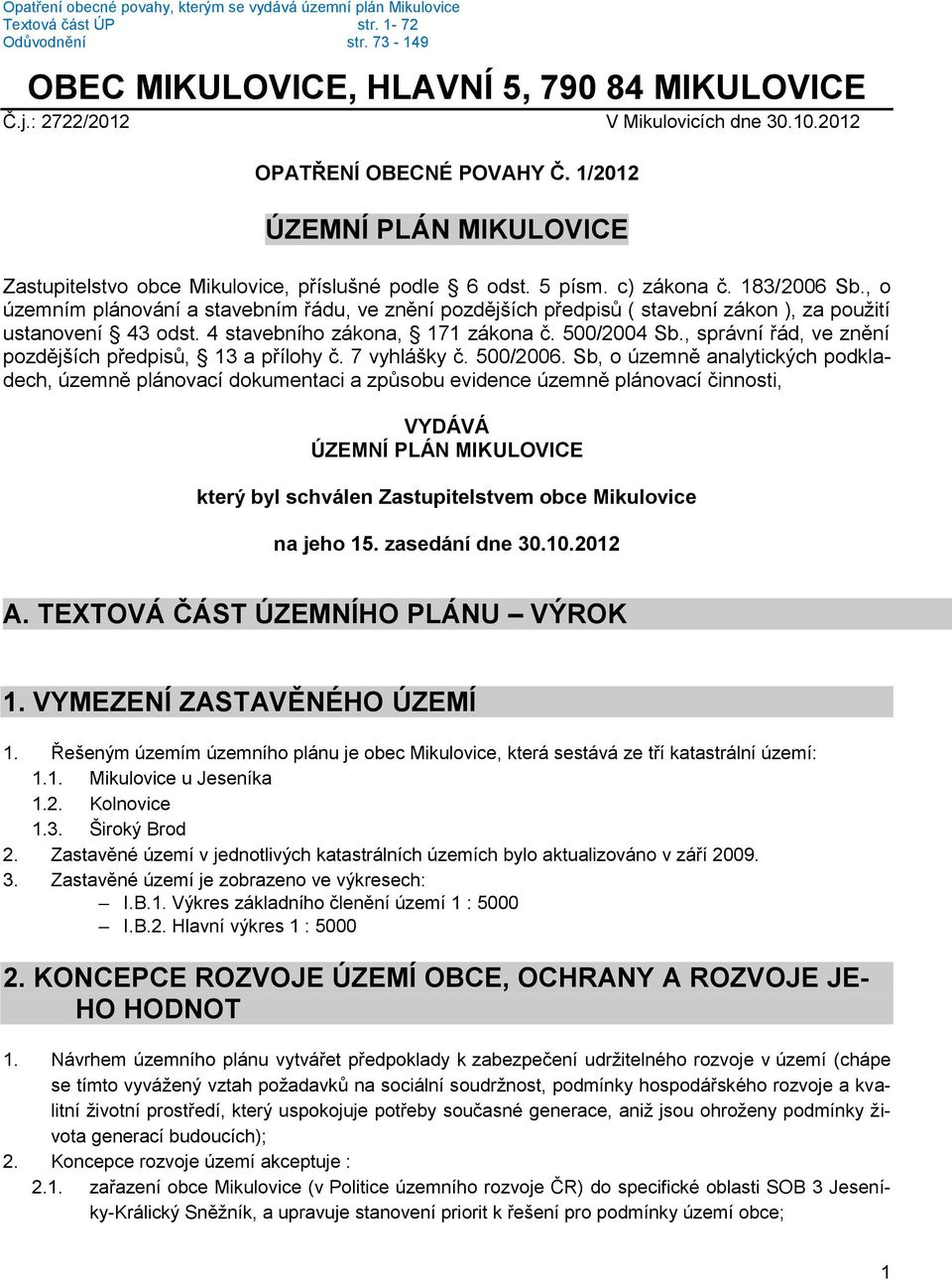 , o územním plánování a stavebním řádu, ve znění pozdějších předpisů ( stavební zákon ), za použití ustanovení 43 odst. 4 stavebního zákona, 171 zákona č. 500/2004 Sb.