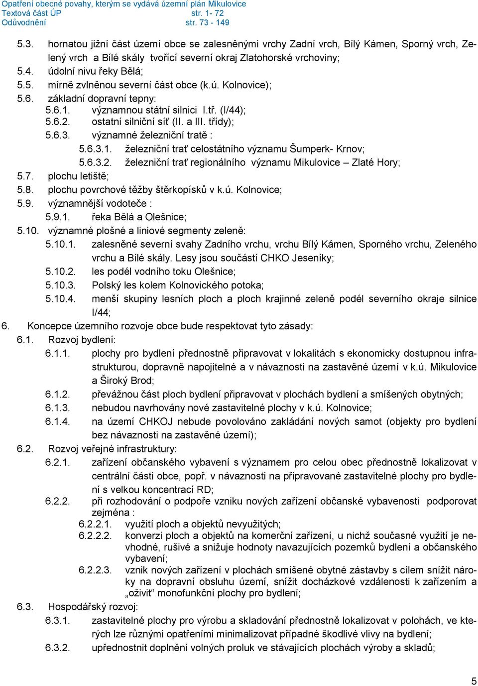 6.3.2. železniční trať regionálního významu Mikulovice Zlaté Hory; 5.7. plochu letiště; 5.8. plochu povrchové těžby štěrkopísků v k.ú. Kolnovice; 5.9. významnější vodoteče : 5.9.1.