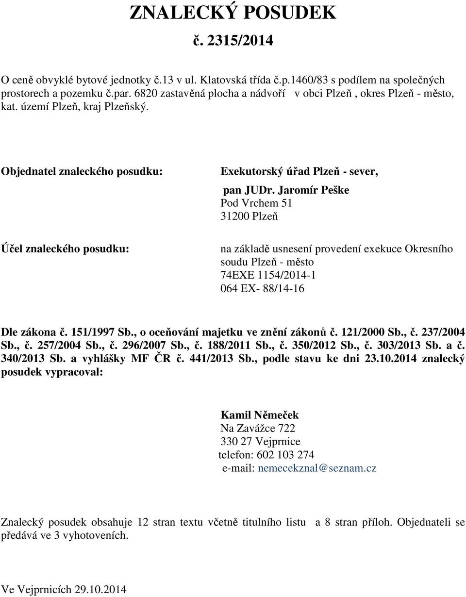 Jaromír Peške Pod Vrchem 51 31200 Plzeň na základě usnesení provedení exekuce Okresního soudu Plzeň - město 74EXE 1154/2014-1 064 EX- 88/14-16 Dle zákona č. 151/1997 Sb.