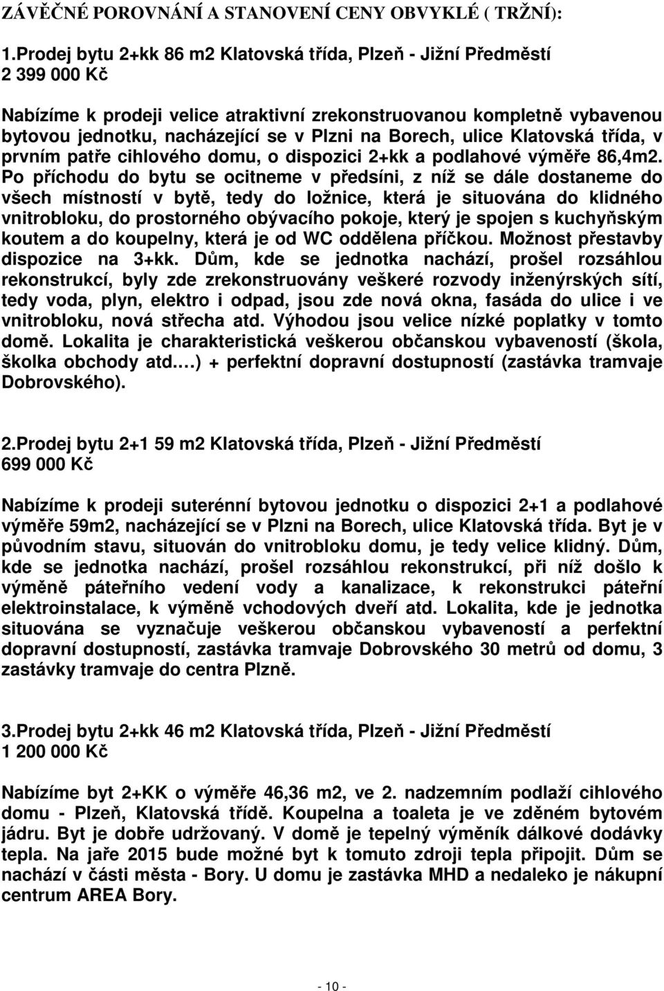 Borech, ulice Klatovská třída, v prvním patře cihlového domu, o dispozici 2+kk a podlahové výměře 86,4m2.