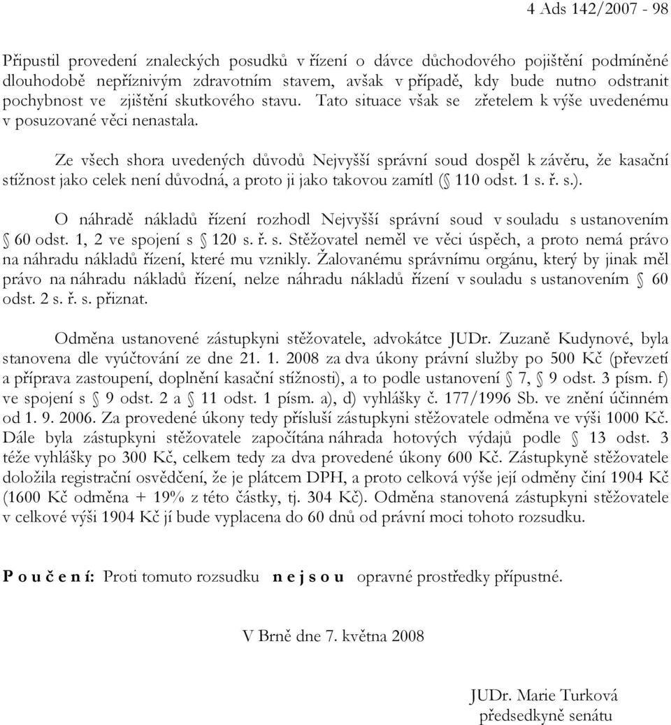 Ze všech shora uvedených důvodů Nejvyšší správní soud dospěl k závěru, že kasační stížnost jako celek není důvodná, a proto ji jako takovou zamítl ( 110 odst. 1 s. ř. s.).