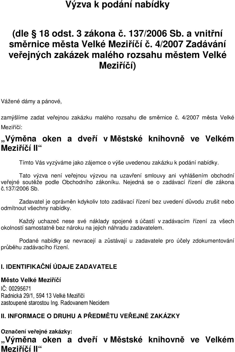 4/2007 města Velké Meziříčí: Výměna oken a dveří v Městské knihovně ve Velkém Meziříčí II Tímto Vás vyzýváme jako zájemce o výše uvedenou zakázku k podání nabídky.