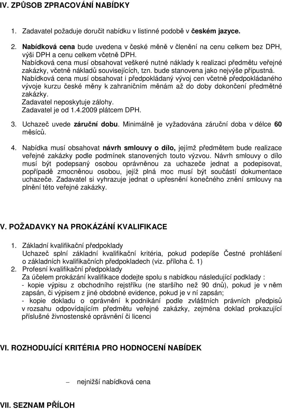 Nabídková cena musí obsahovat veškeré nutné náklady k realizaci předmětu veřejné zakázky, včetně nákladů souvisejících, tzn. bude stanovena jako nejvýše přípustná.