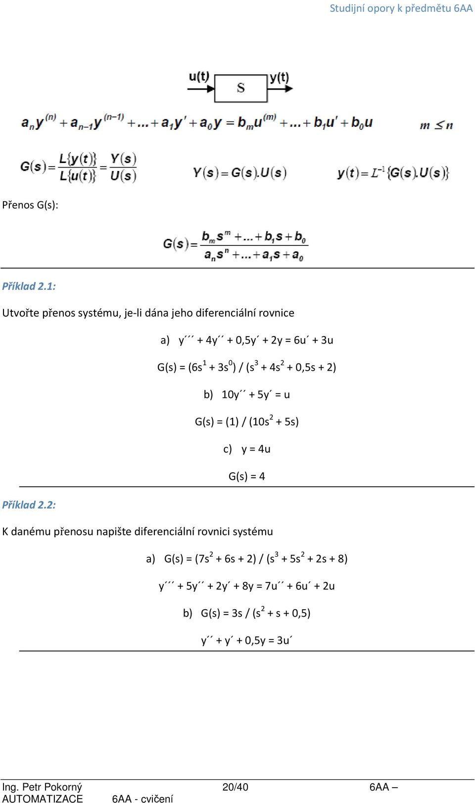 3s 0 )/(s 3 + 4s 2 + 0,5s + 2) b) 10y + 5y = u G(s) = (1)/(10s 2 + 5s) c) y = 4u G(s) = 4 Příklad 2.