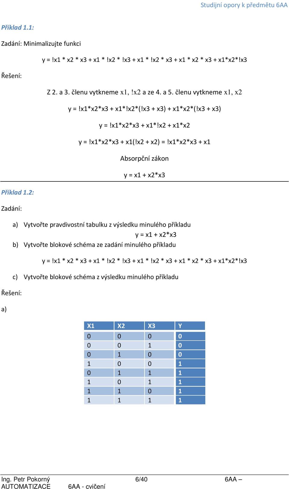 x1*x2*x3 + x1 Absorpční zákon y = x1 + x2*x3 a) Vytvořte pravdivostní tabulku z výsledku minulého příkladu y = x1 + x2*x3 b) Vytvořte blokové schéma ze zadání minulého příkladu Řešení: