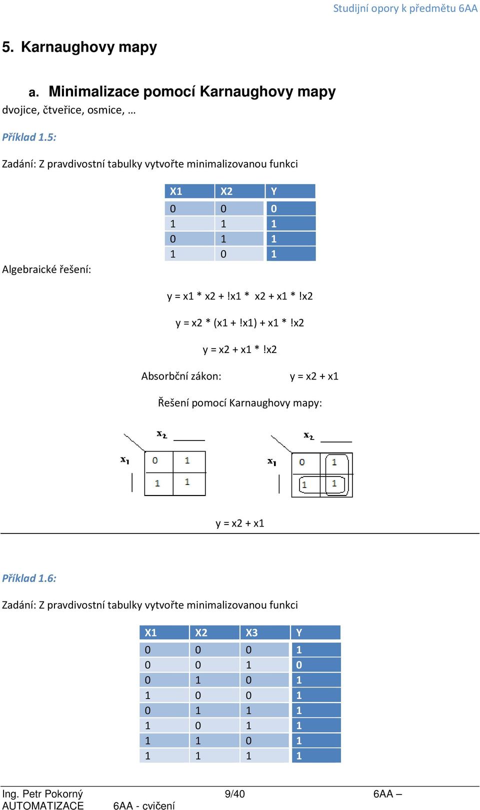 x1 * x2 + x1 *!x2 y = x2 * (x1 +!x1) + x1 *!x2 y = x2 + x1 *!