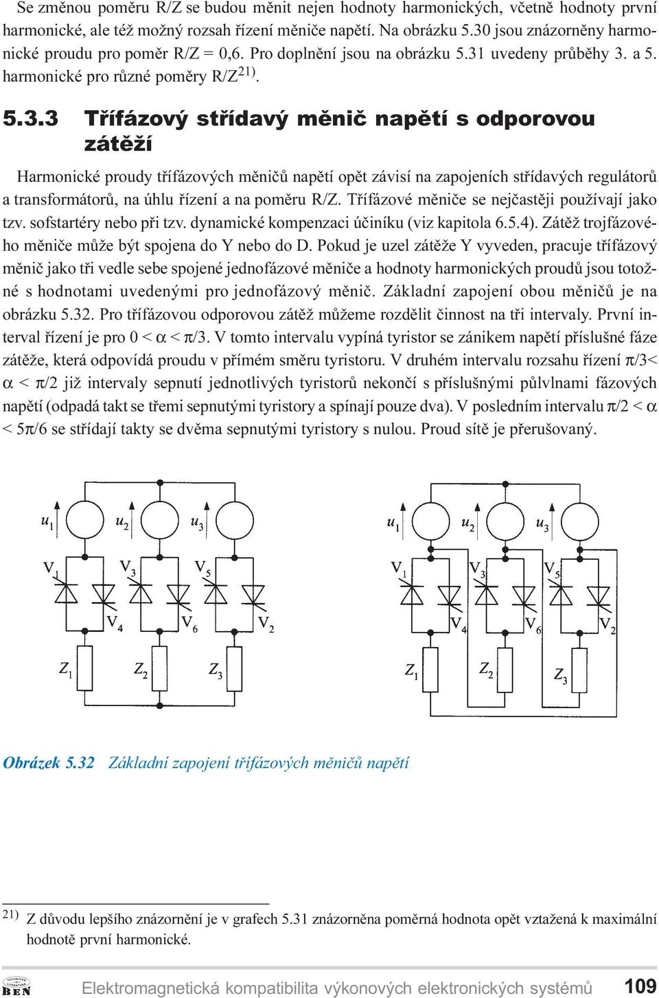 Tøífázové mìnièe se nejèastìji používají jako tzv. sofstartéry nebo pøi tzv. dynamické kompenzaci úèiníku (viz kapitola 6.5.4). Zátìž trojfázového mìnièe mùže být spojena do Y nebo do D.