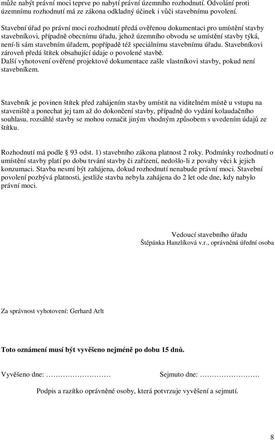 popípad též speciálnímu stavebnímu úadu. Stavebníkovi zárove pedá štítek obsahující údaje o povolené stavb.