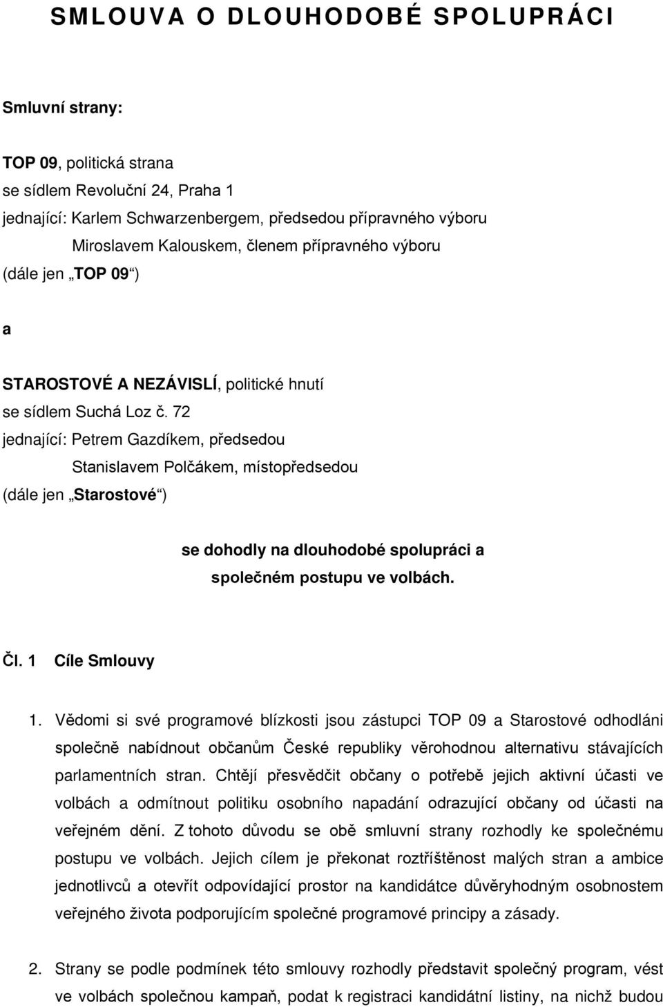 72 jednající: Petrem Gazdíkem, předsedou Stanislavem Polčákem, místopředsedou (dále jen Starostové ) se dohodly na dlouhodobé spolupráci a společném postupu ve volbách. Čl. 1 Cíle Smlouvy 1.