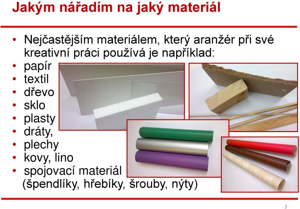 například: papír textil dřevo sklo plasty dráty, plechy
