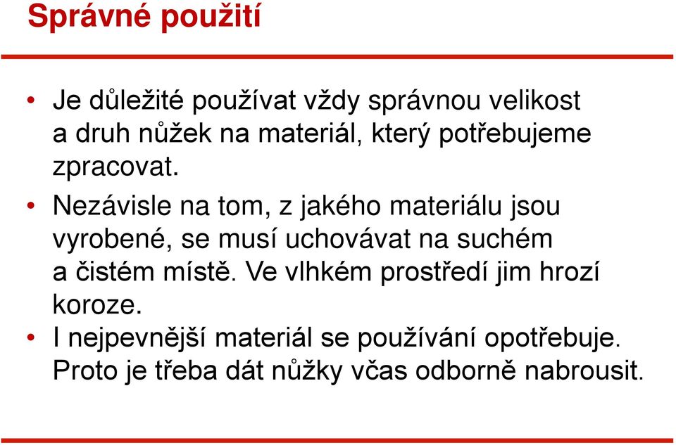 Nezávisle na tom, z jakého materiálu jsou vyrobené, se musí uchovávat na suchém a