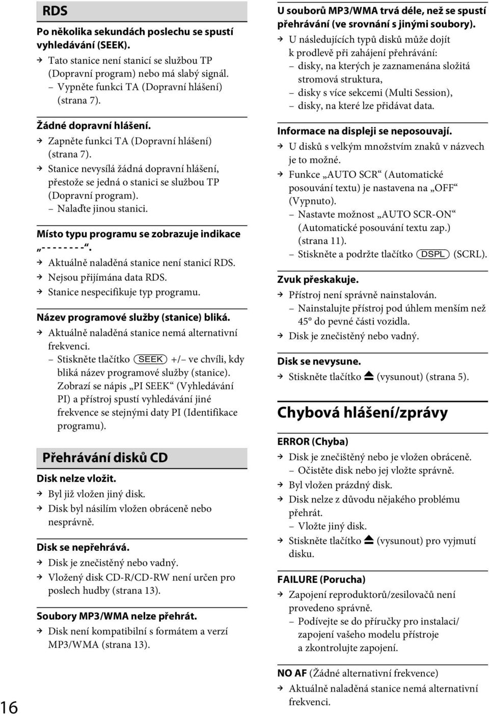 Nalaďte jinou stanici. Místo typu programu se zobrazuje indikace - - - - - - - -. p Aktuálně naladěná stanice není stanicí RDS. p Nejsou přijímána data RDS. p Stanice nespecifikuje typ programu.