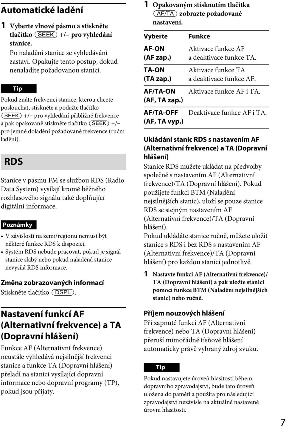 požadované frekvence (ruční ladění). RDS Stanice v pásmu FM se službou RDS (Radio Data System) vysílají kromě běžného rozhlasového signálu také doplňující digitální informace.