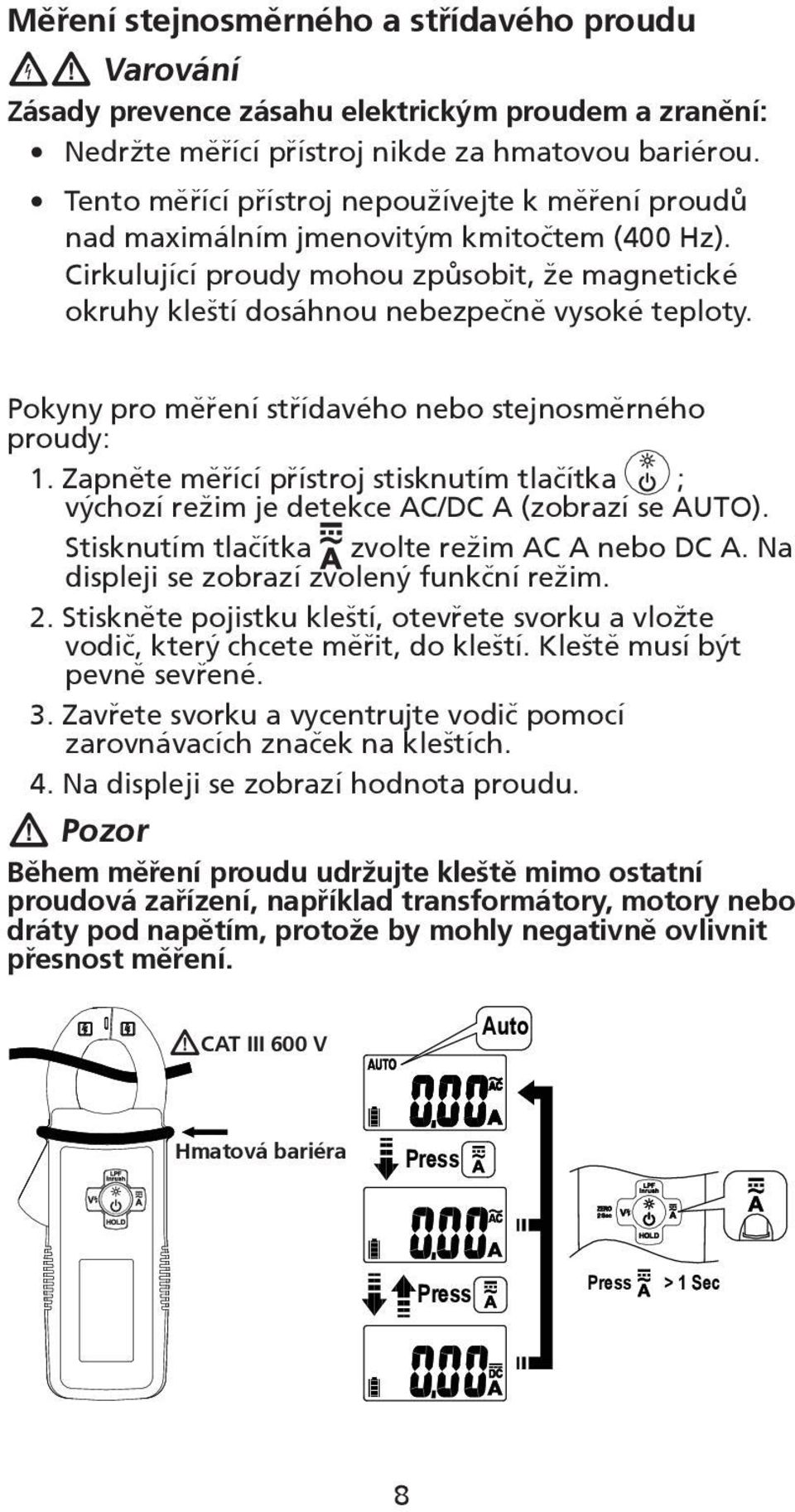 Pokyny pro měření střídavého nebo stejnosměrného proudy: 1. Zapněte měřící přístroj stisknutím tlačítka ; výchozí režim je detekce AC/DC A (zobrazí se AUTO).