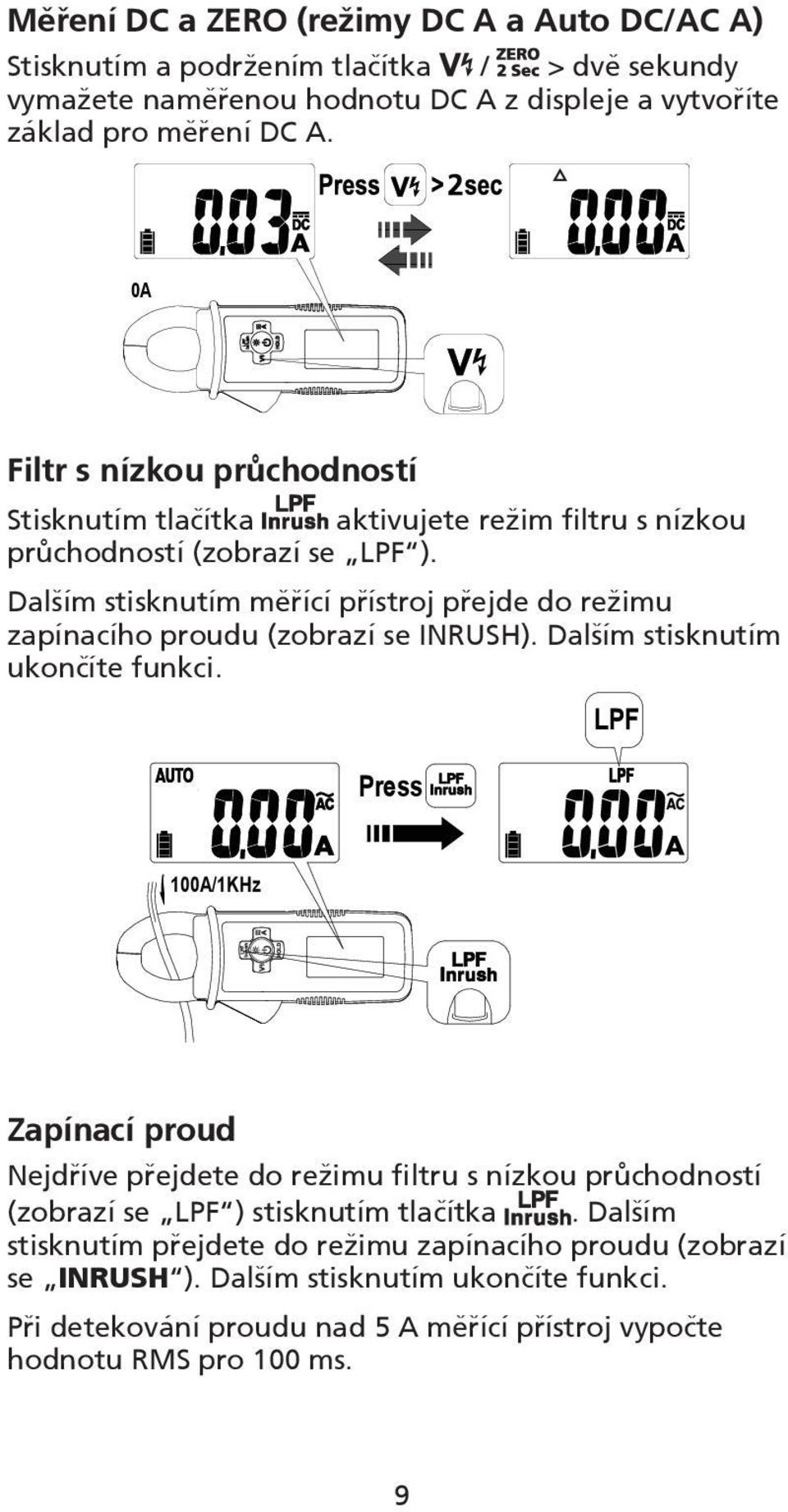 Dalším stisknutím měřící přístroj přejde do režimu zapínacího proudu (zobrazí se INRUSH). Dalším stisknutím ukončíte funkci.