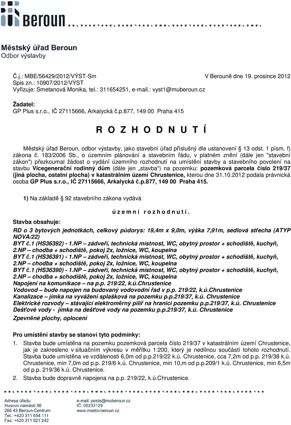 , o územním plánování a stavebním řádu, v platném znění (dále jen "stavební zákon") přezkoumal žádost o vydání územního rozhodnutí na umístění stavby a stavebního povolení na stavbu Vícegenerační