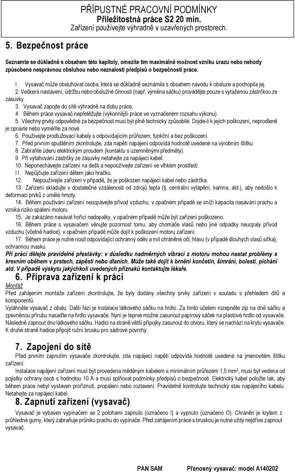 Vysavač může obsluhovat osoba, která se důkladně seznámila s obsahem návodu k obsluze a pochopila jej. 2. Veškerá nastavení, údržbu nebo obslužné činnosti (např.