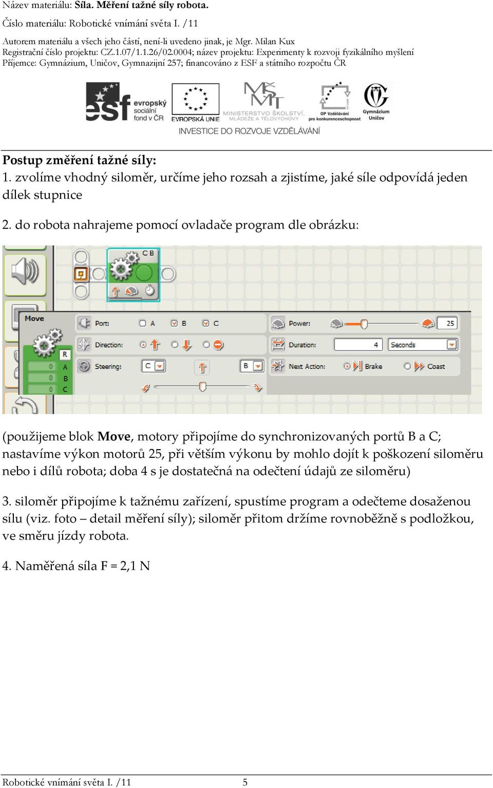 větším výkonu by mohlo dojít k poškození siloměru nebo i dílů robota; doba 4 s je dostatečná na odečtení údajů ze siloměru) 3.