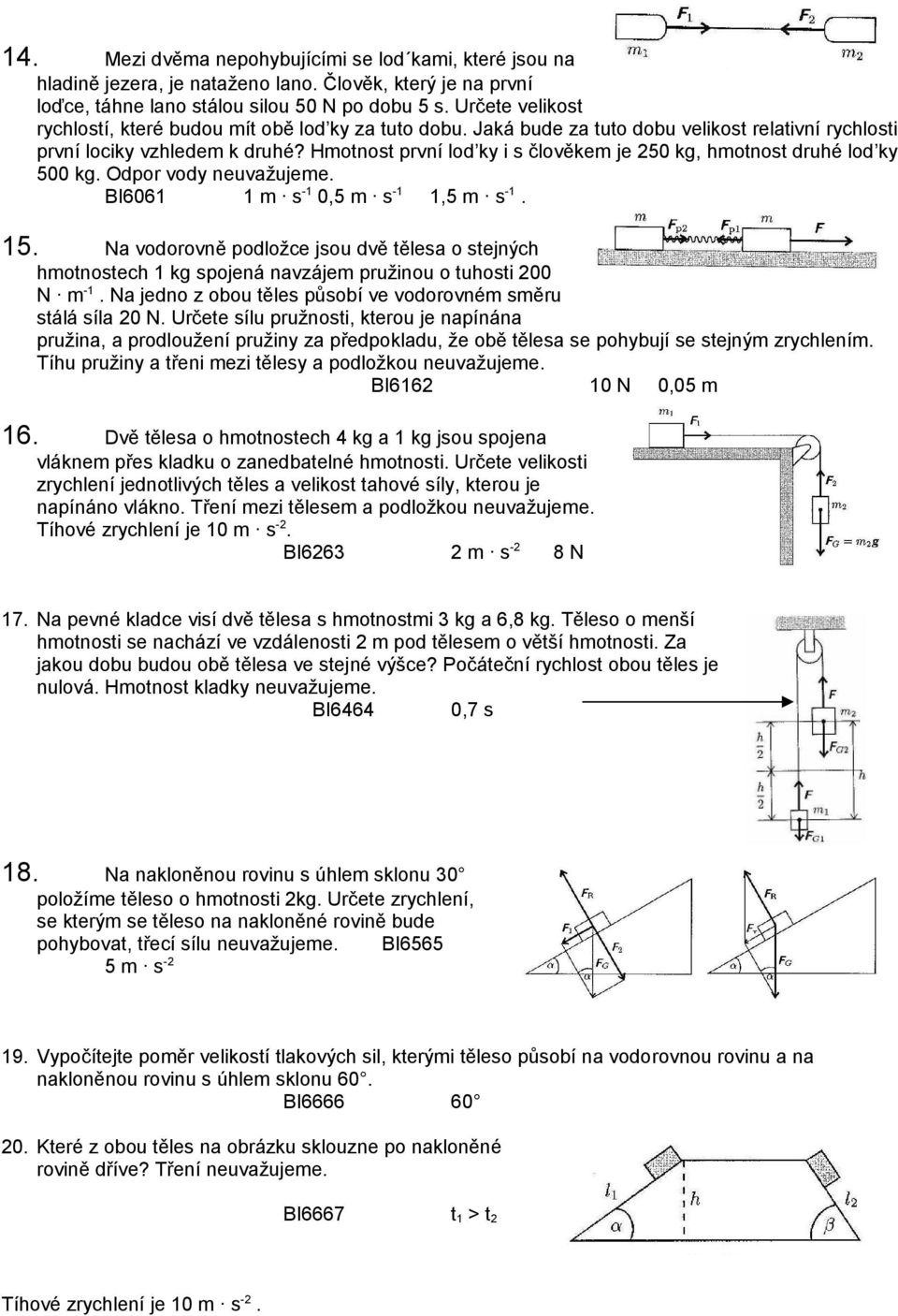 Hmotnost první lod ky i s člověkem je 250 kg, hmotnost druhé lod ky 500 kg. Odpor vody neuvažujeme. BI6061 1 m s-1 0,5 m s-1 1,5 m s-1. 15.