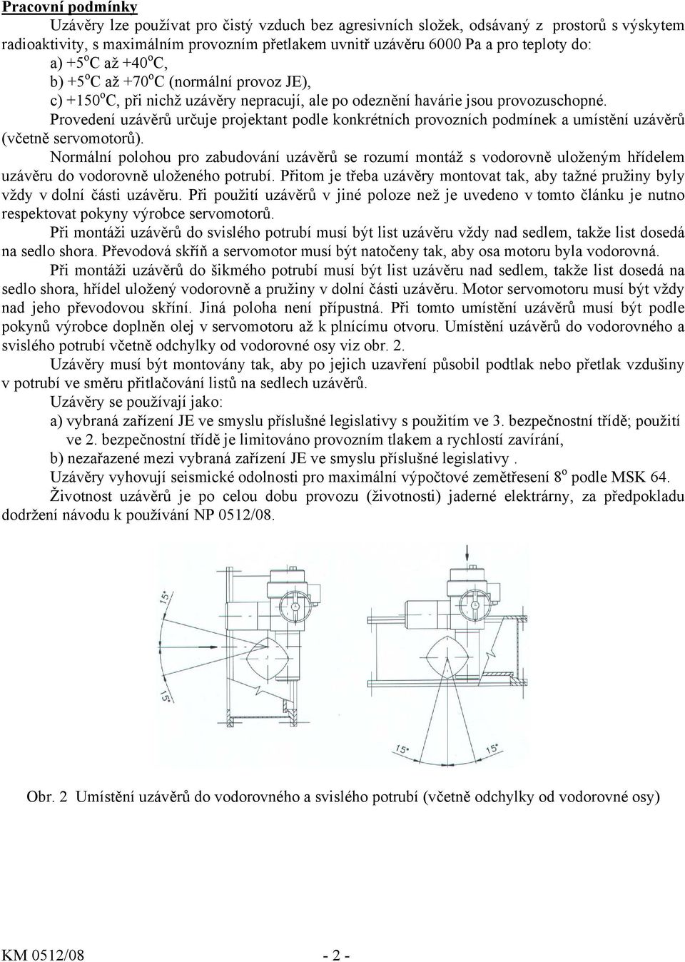 Provedení uzávěrů určuje projektant podle konkrétních provozních podmínek a umístění uzávěrů (včetně servomotorů).