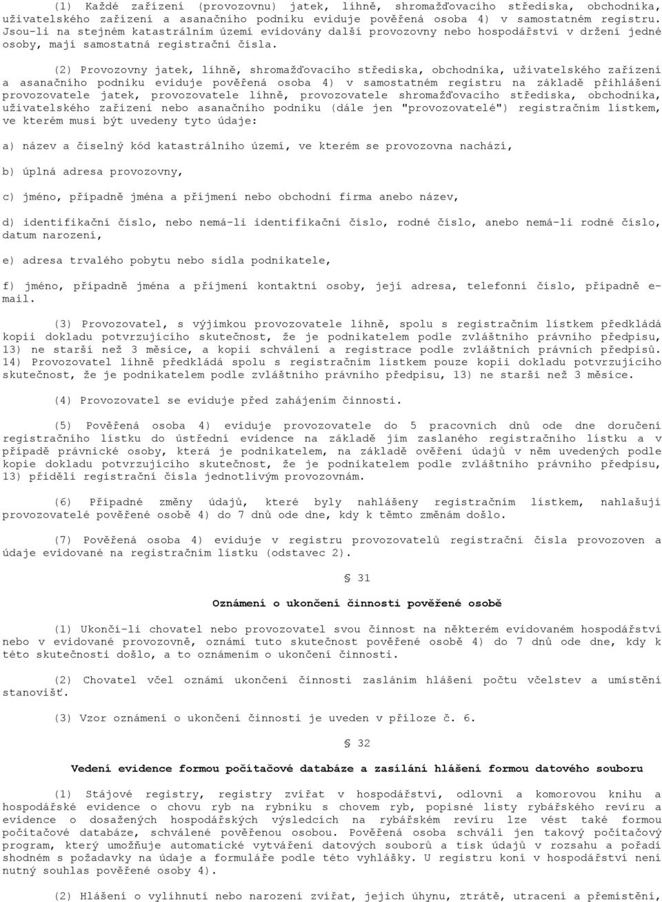 (2) Provozovny jatek, líhně, shromažďovacího střediska, obchodníka, uživatelského zařízení a asanačního podniku eviduje pověřená osoba 4) v samostatném registru na základě přihlášení provozovatele