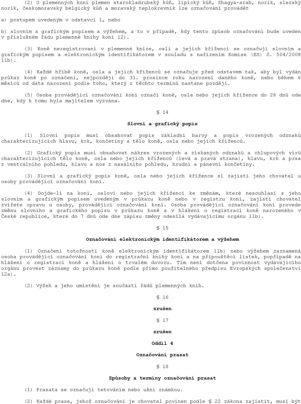 (3) Koně neregistrovaní v plemenné knize, osli a jejich kříženci se označují slovním a grafickým popisem a elektronickým identifikátorem v souladu s nařízením Komise (ES) č. 504/2008 11b).