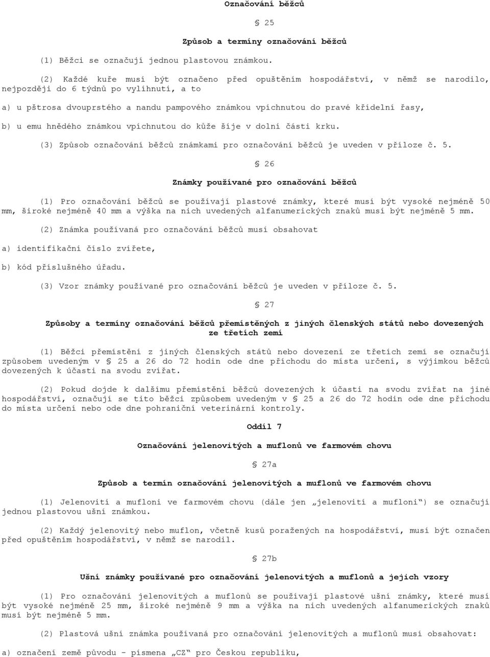 křídelní řasy, b) u emu hnědého známkou vpíchnutou do kůže šíje v dolní části krku. (3) Způsob označování běžců známkami pro označování běžců je uveden v příloze č. 5.