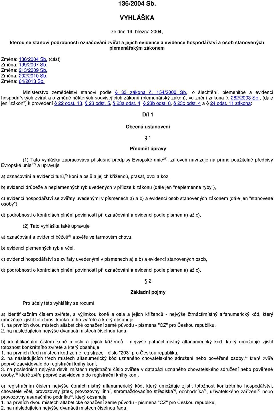 , o šlechtění, plemenitbě a evidenci hospodářských zvířat a o změně některých souvisejících zákonů (plemenářský zákon), ve znění zákona č. 282/2003 Sb., (dále jen "zákon") k provedení 22 odst.