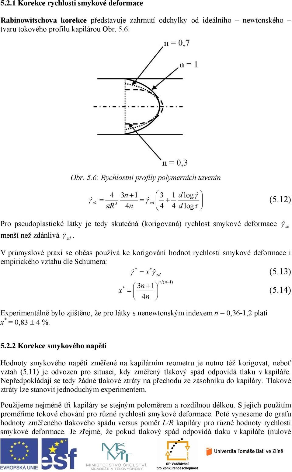 V průmyslové praxi se občas používá ke korigování hodnot rychlostí smykové deformace i empirického vztahu dle Schumera: * * x zd (5.1) n /( n1) * n 1 x (5.