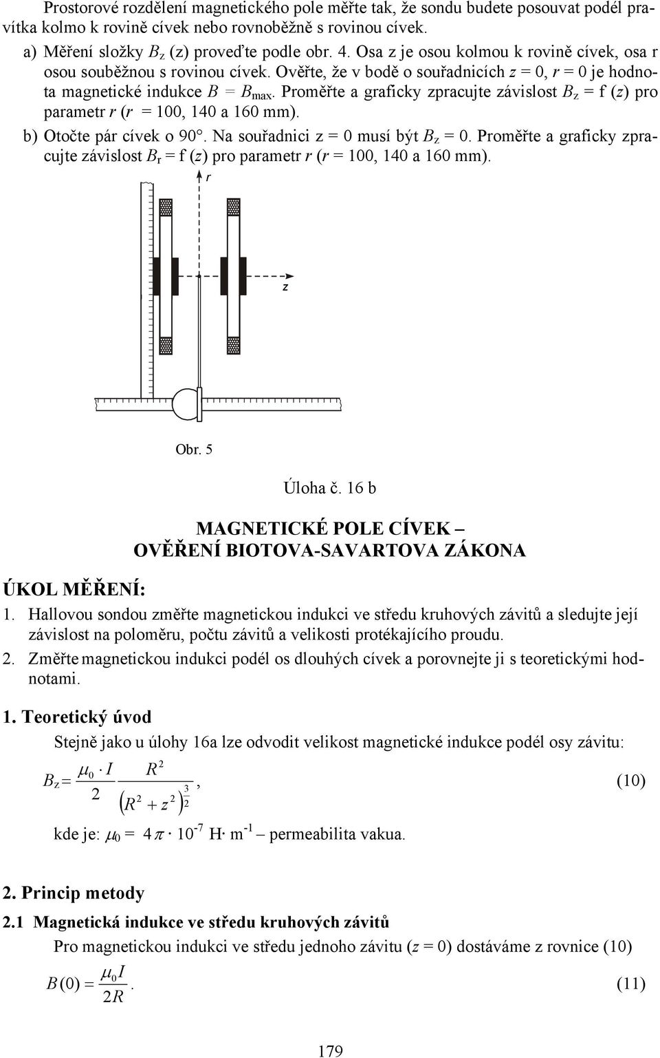 Poměřte a gaficky pacujte ávislost B = f () po paamet ( =, 4 a 6 mm). b) Otočte pá cívek o 9. Na souřadnici = musí být B =. Poměřte a gaficky pacujte ávislost B = f () po paamet ( =, 4 a 6 mm). Ob.