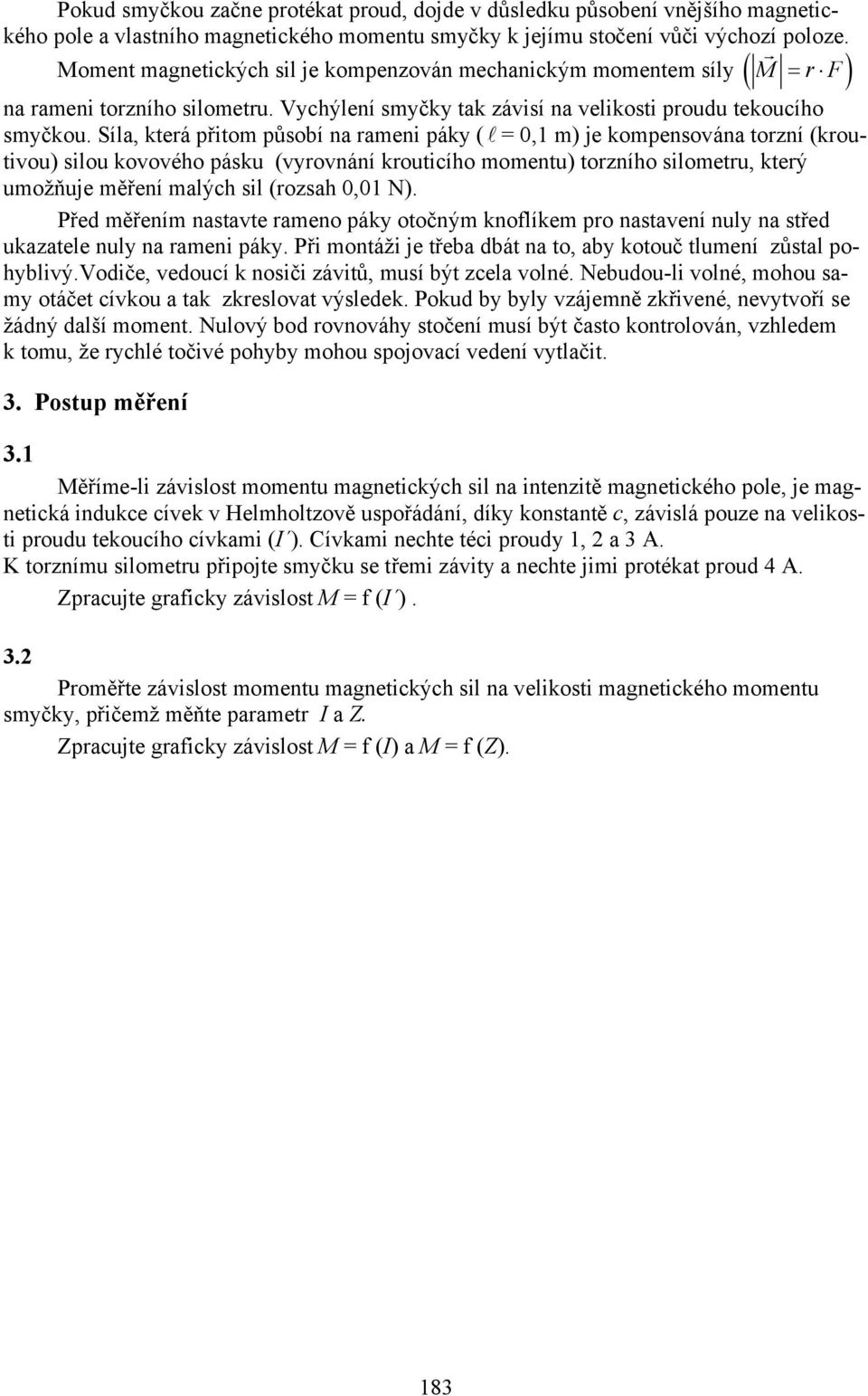 Síla, kteá přitom působí na ameni páky ( l =, m) je kompensována toní (koutivou) silou kovového pásku (vyovnání kouticího momentu) toního silometu, kteý umožňuje měření malých sil (osah, N).